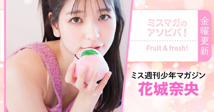 ミスマガのアソビバ！ Fruit & fresh！ 花城奈央