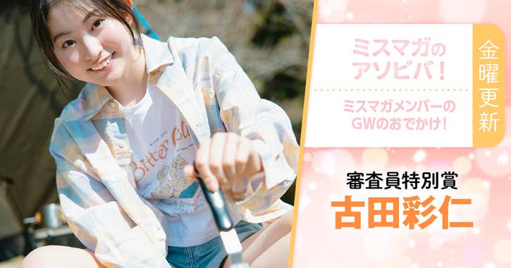 ミスマガのアソビバ！ ミスマガメンバーのGWのおでかけ！古田彩仁